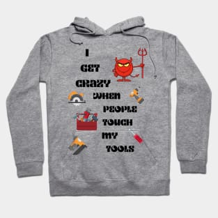 I get crazy When People Touch My Tools Hoodie